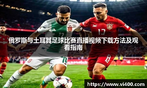俄罗斯与土耳其足球比赛直播视频下载方法及观看指南