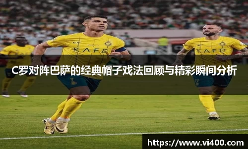 C罗对阵巴萨的经典帽子戏法回顾与精彩瞬间分析
